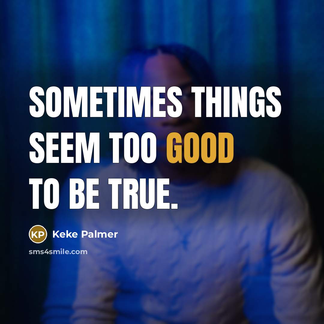“Sometimes things seem too good to be true.…” quote by Keke Palmer