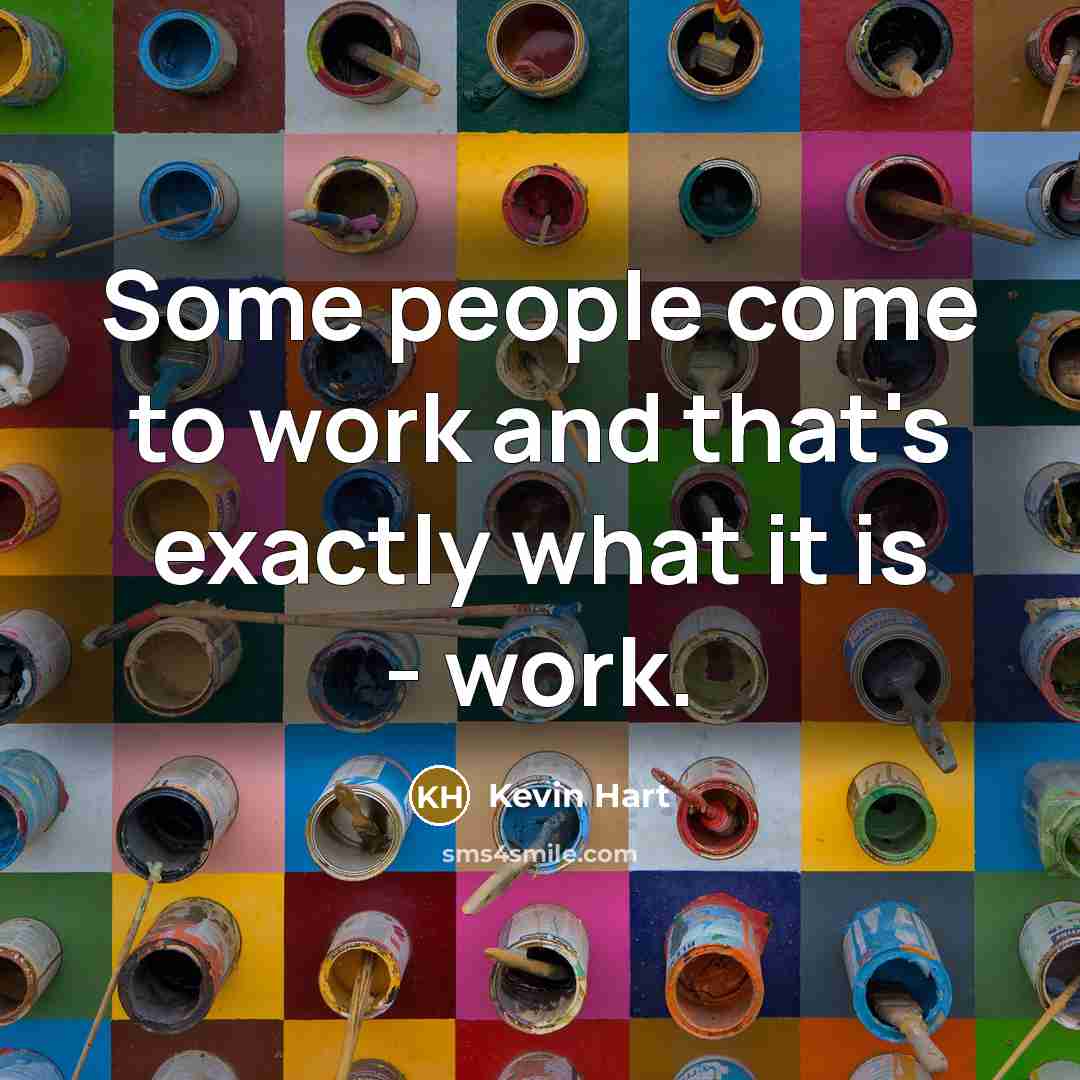 “Some people come to work and that's exactly what it…” quote by Kevin Hart