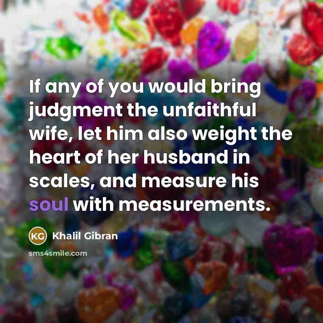“If any of you would bring judgment the unfaithful wife,…” quote by Khalil Gibran