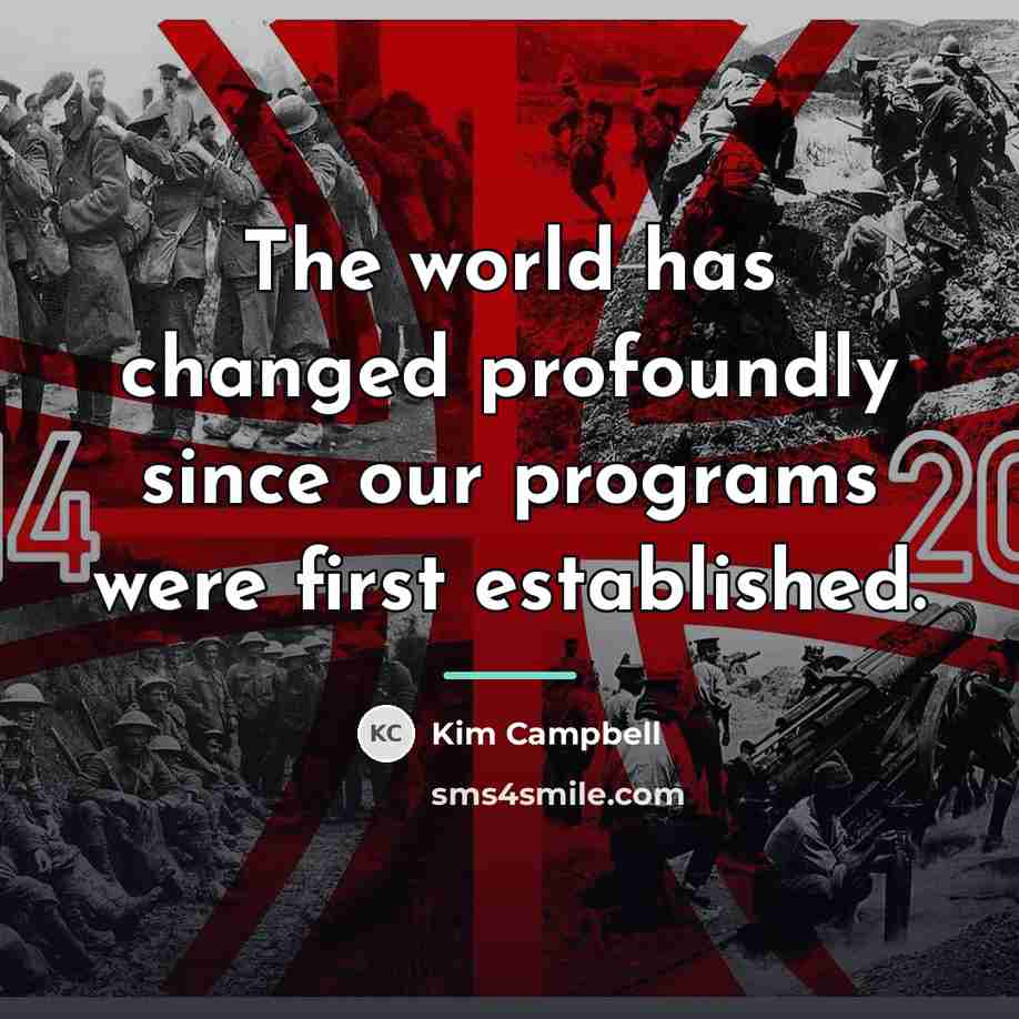 “The world has changed profoundly since our programs were first…” quote by Kim Campbell