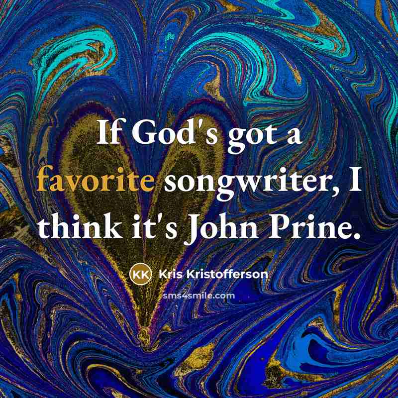 “If God's got a favorite songwriter, I think it's John…” quote by Kris Kristofferson