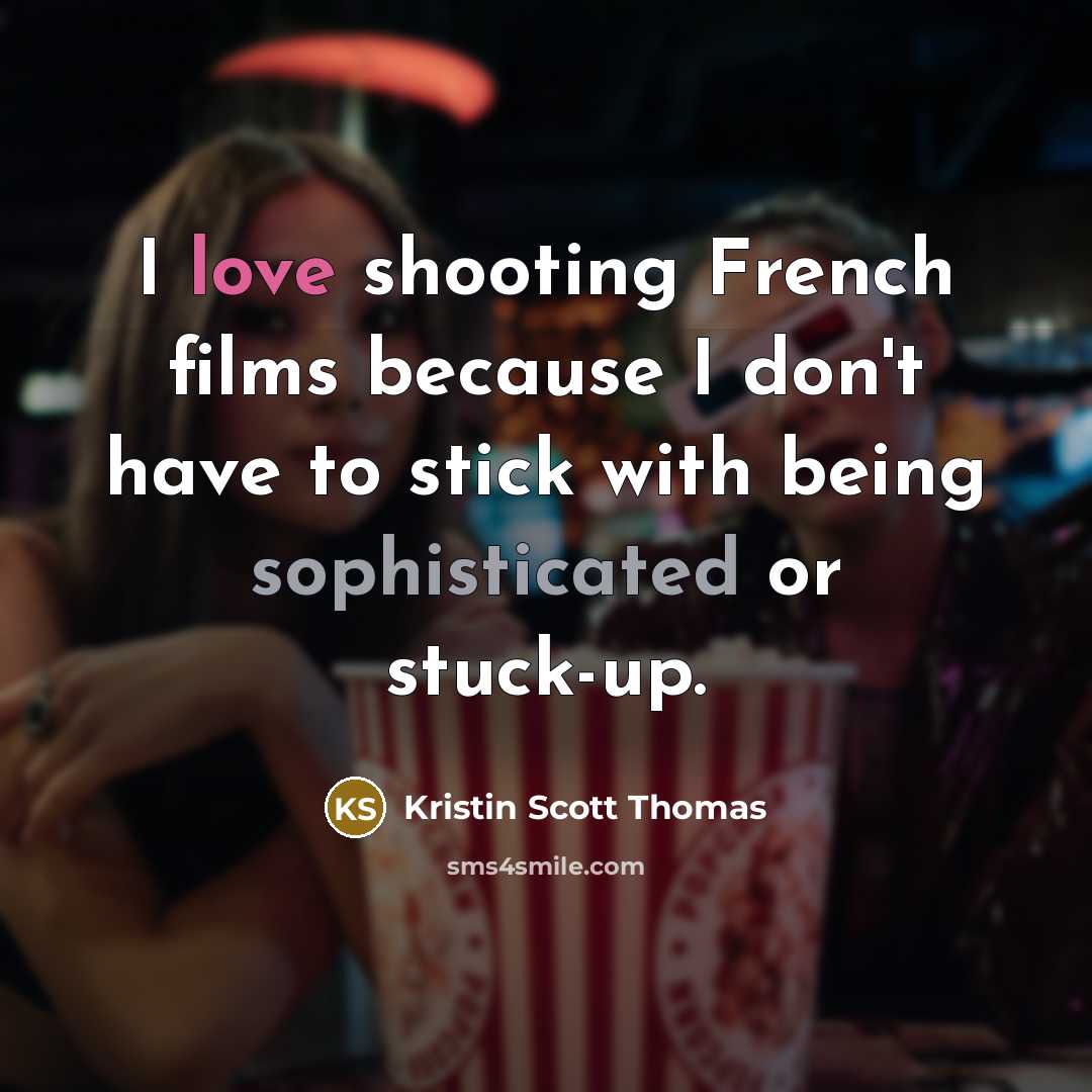 “I love shooting French films because I don't have to…” quote by Kristin Scott Thomas