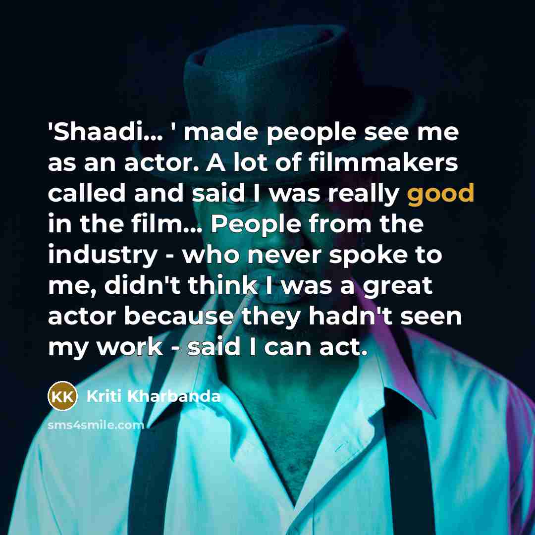 “'Shaadi... ' made people see me as an actor. A…” quote by Kriti Kharbanda