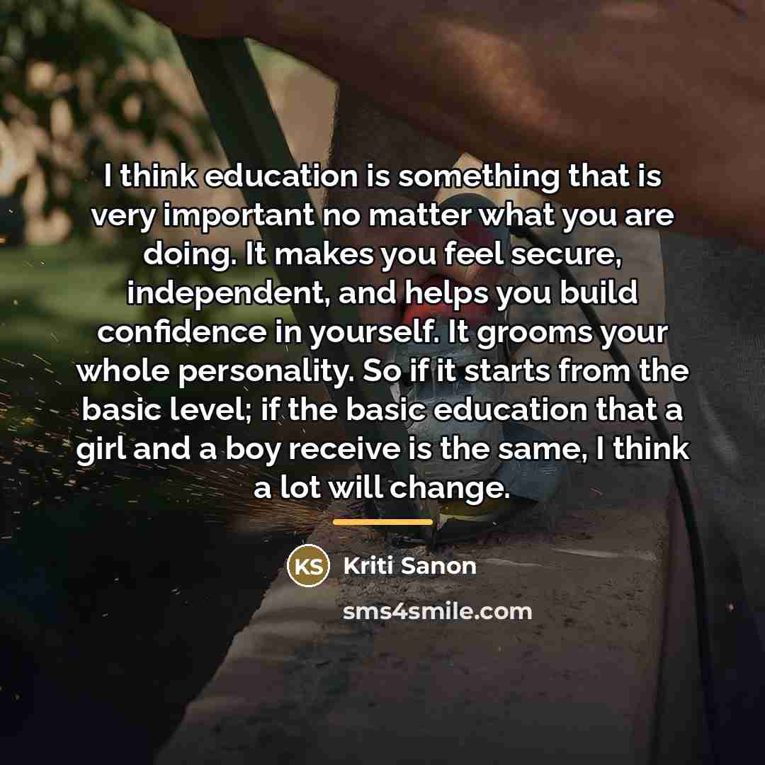 “I think education is something that is very important no…” quote by Kriti Sanon