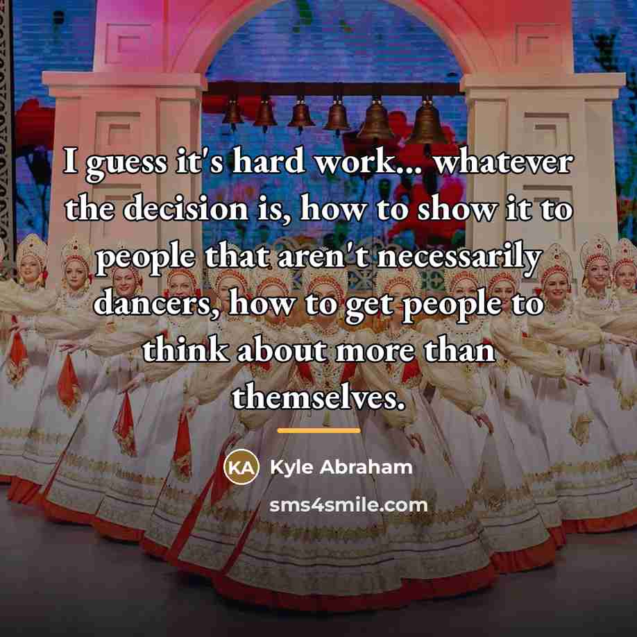 “I guess it's hard work... whatever the decision is, how…” quote by Kyle Abraham