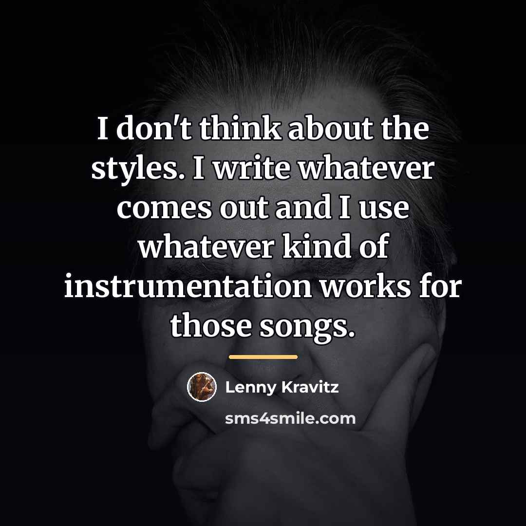 “I don't think about the styles. I write whatever comes…” quote by Lenny Kravitz