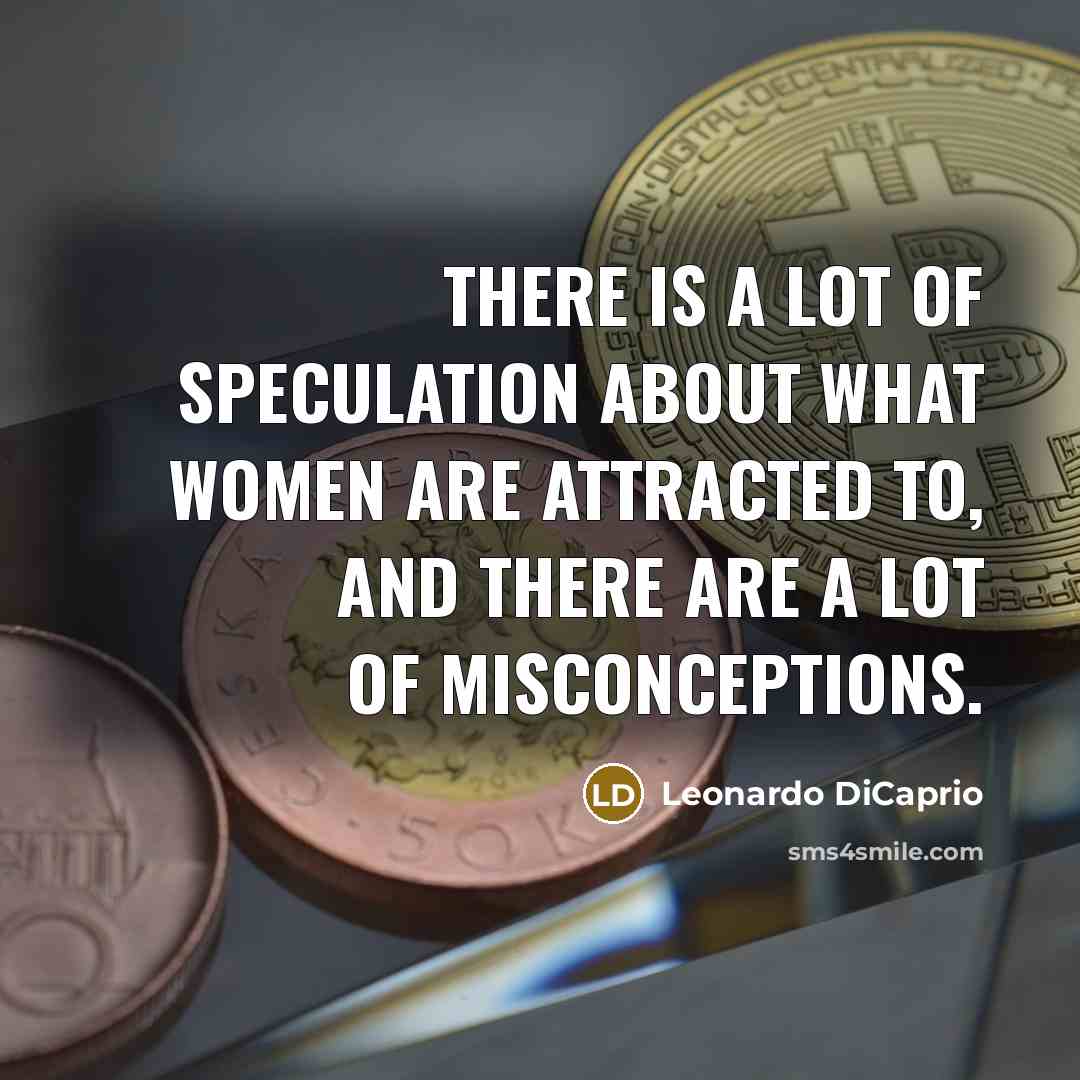 “There is a lot of speculation about what women are…” quote by Leonardo DiCaprio