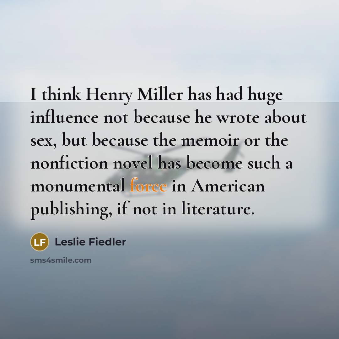 “I think Henry Miller has had huge influence not because…” quote by Leslie Fiedler