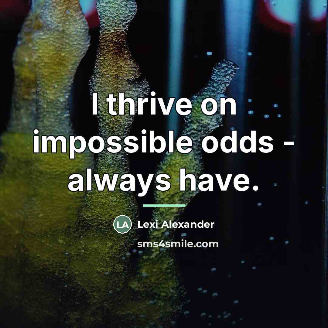 “I thrive on impossible odds - always have.…” quote by Lexi Alexander