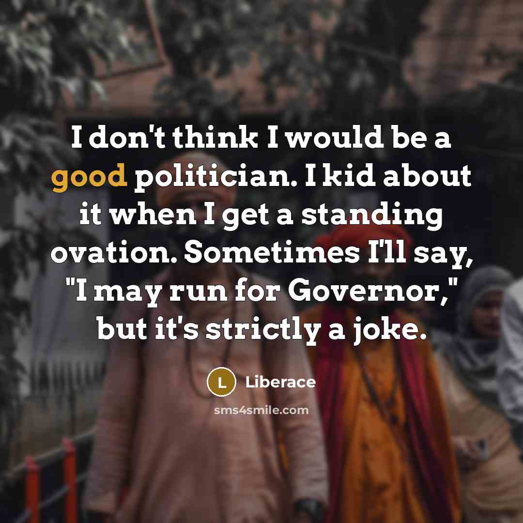 “I don't think I would be a good politician. I…” quote by Liberace