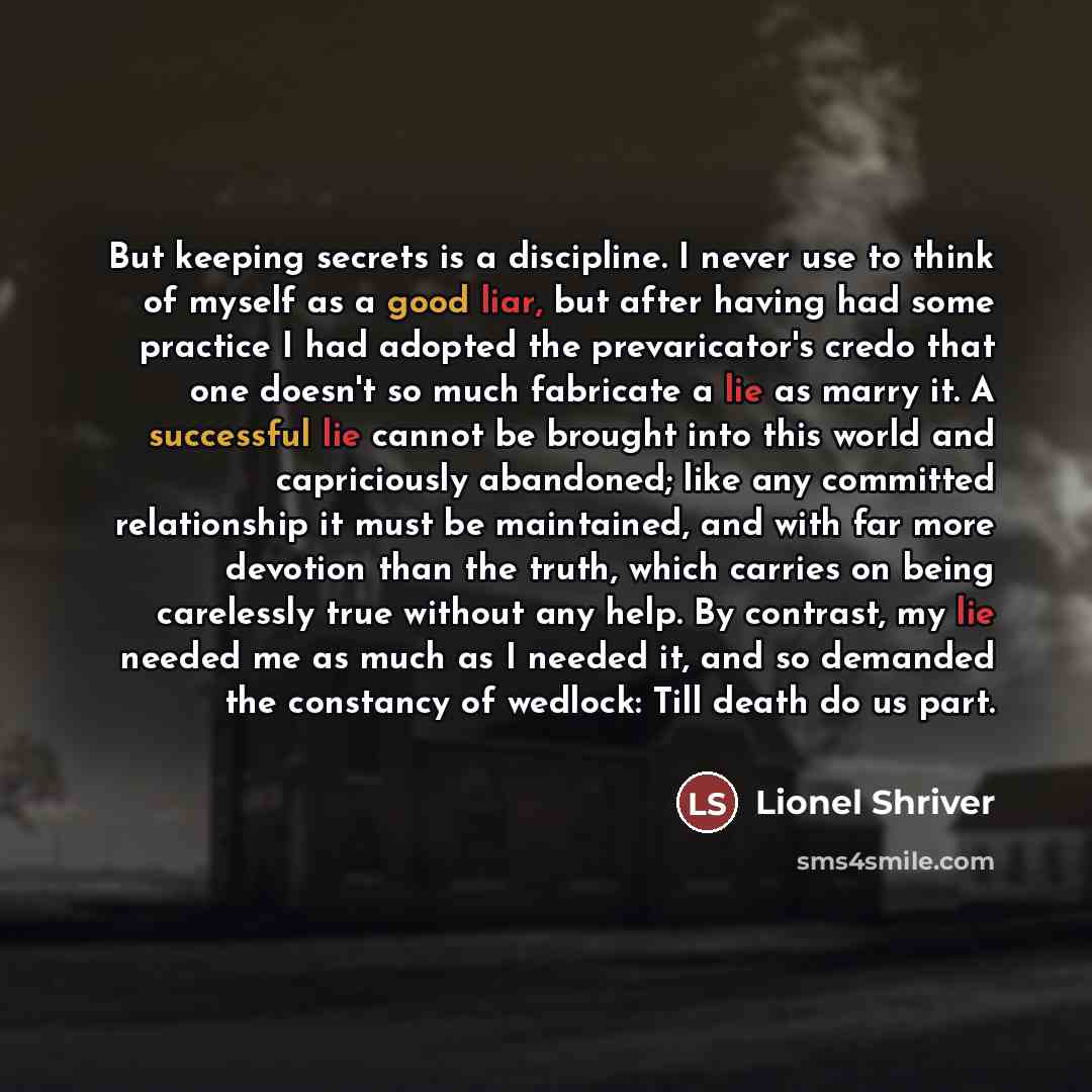 “But keeping secrets is a discipline. I never use to…” quote by Lionel Shriver