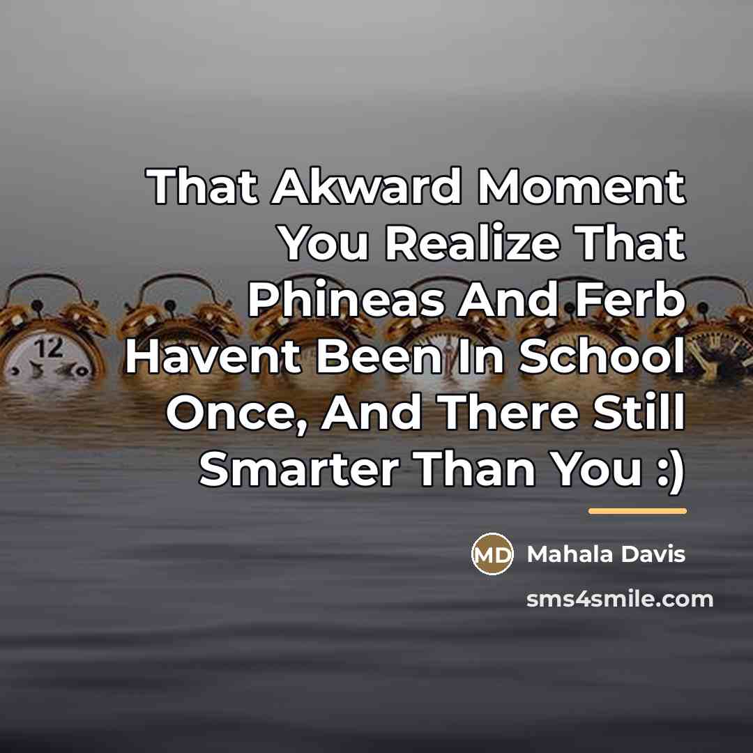 “That Akward Moment You Realize That Phineas And Ferb Havent…” quote by Mahala Davis