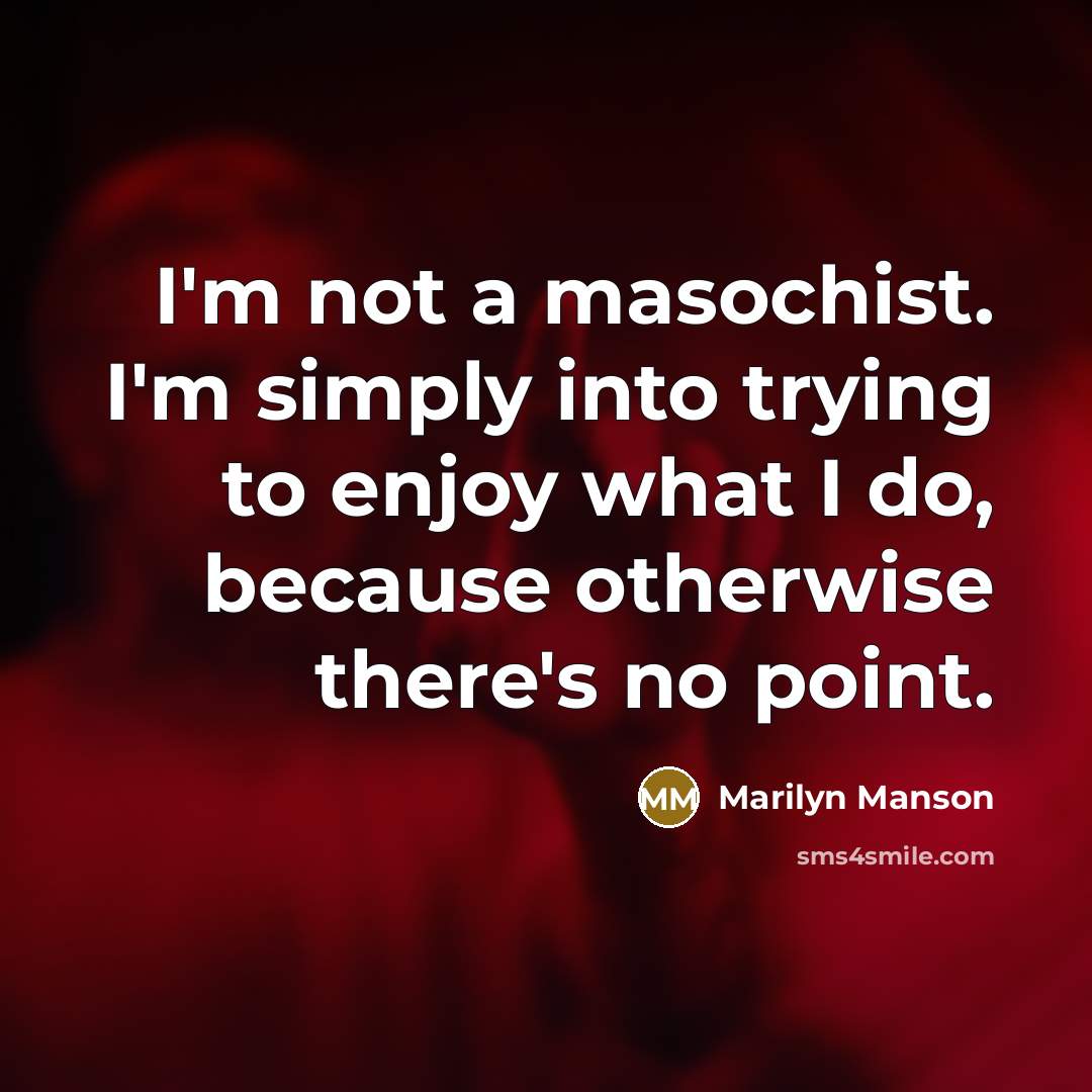 “I'm not a masochist. I'm simply into trying to enjoy…” quote by Marilyn Manson