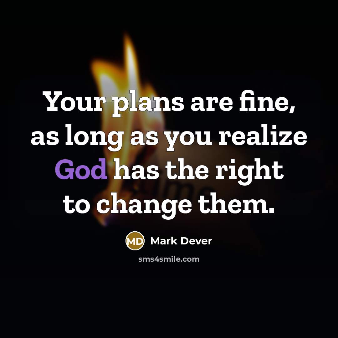 “Your plans are fine, as long as you realize God…” quote by Mark Dever