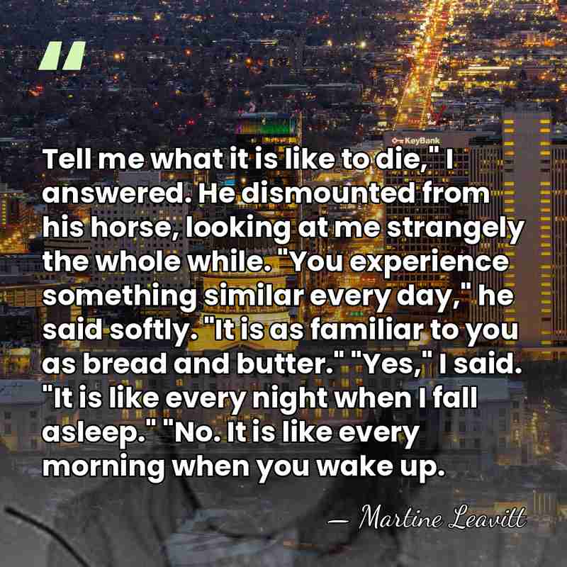 Tell me what it is like to die," I answered. He dismounted&hellip; - Martine Leavitt