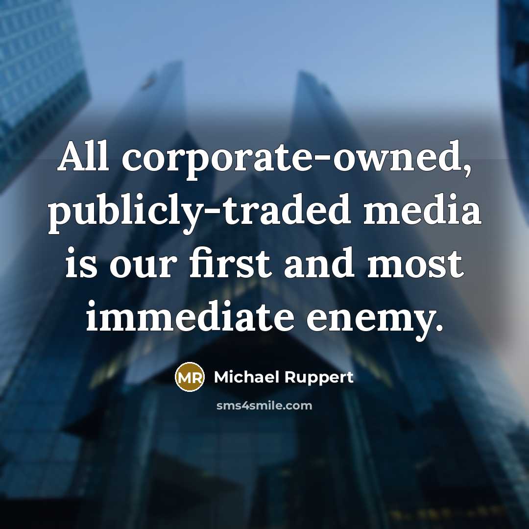 “All corporate-owned, publicly-traded media is our first and most immediate…” quote by Michael Ruppert