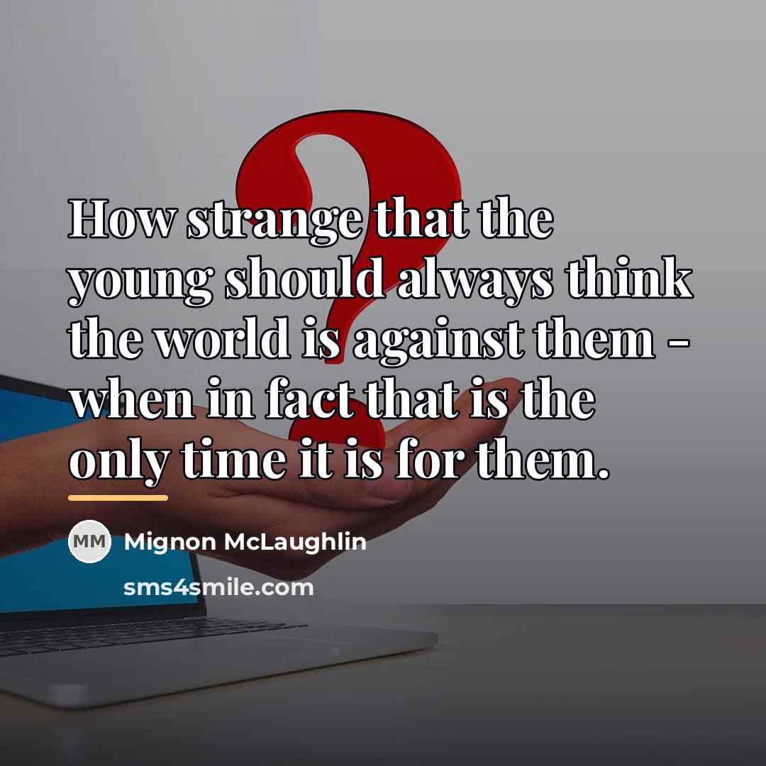 “How strange that the young should always think the world…” quote by Mignon McLaughlin