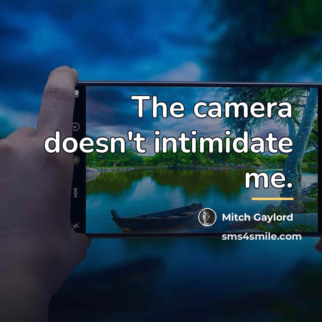 “The camera doesn't intimidate me.…” quote by Mitch Gaylord