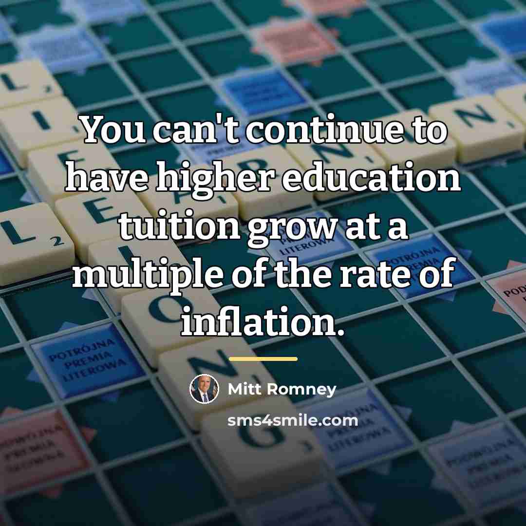 “You can't continue to have higher education tuition grow at…” quote by Mitt Romney