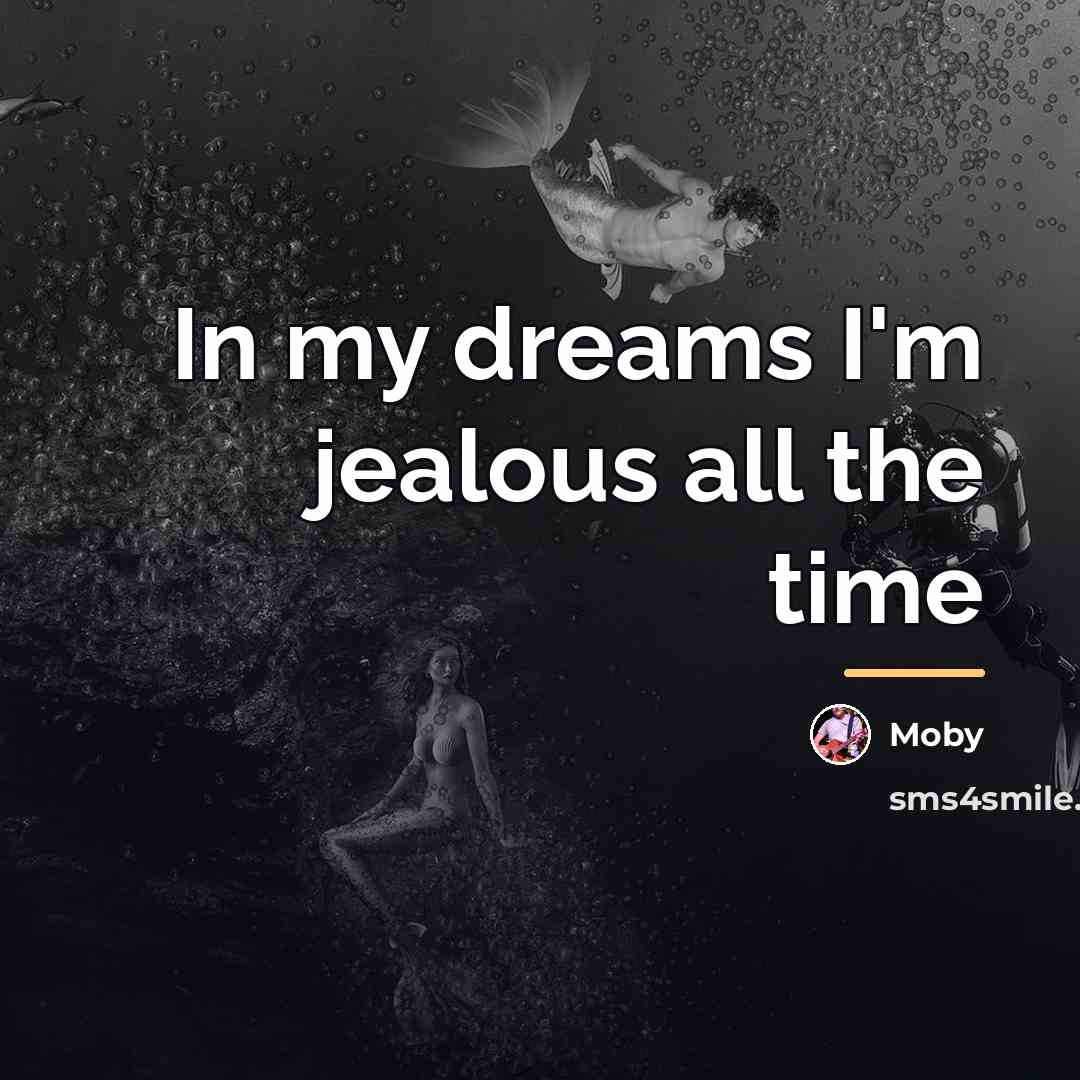 “In my dreams I'm jealous all the time…” quote by Moby