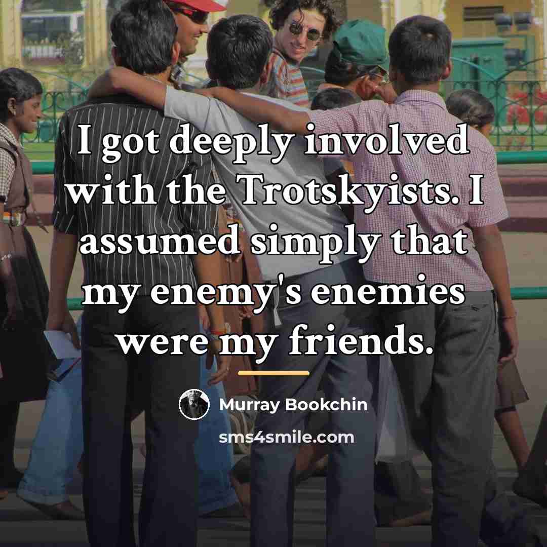 “I got deeply involved with the Trotskyists. I assumed simply…” quote by Murray Bookchin