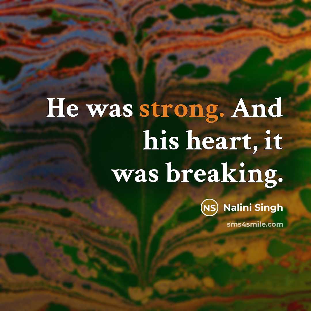 “He was strong. And his heart, it was breaking.…” quote by Nalini Singh