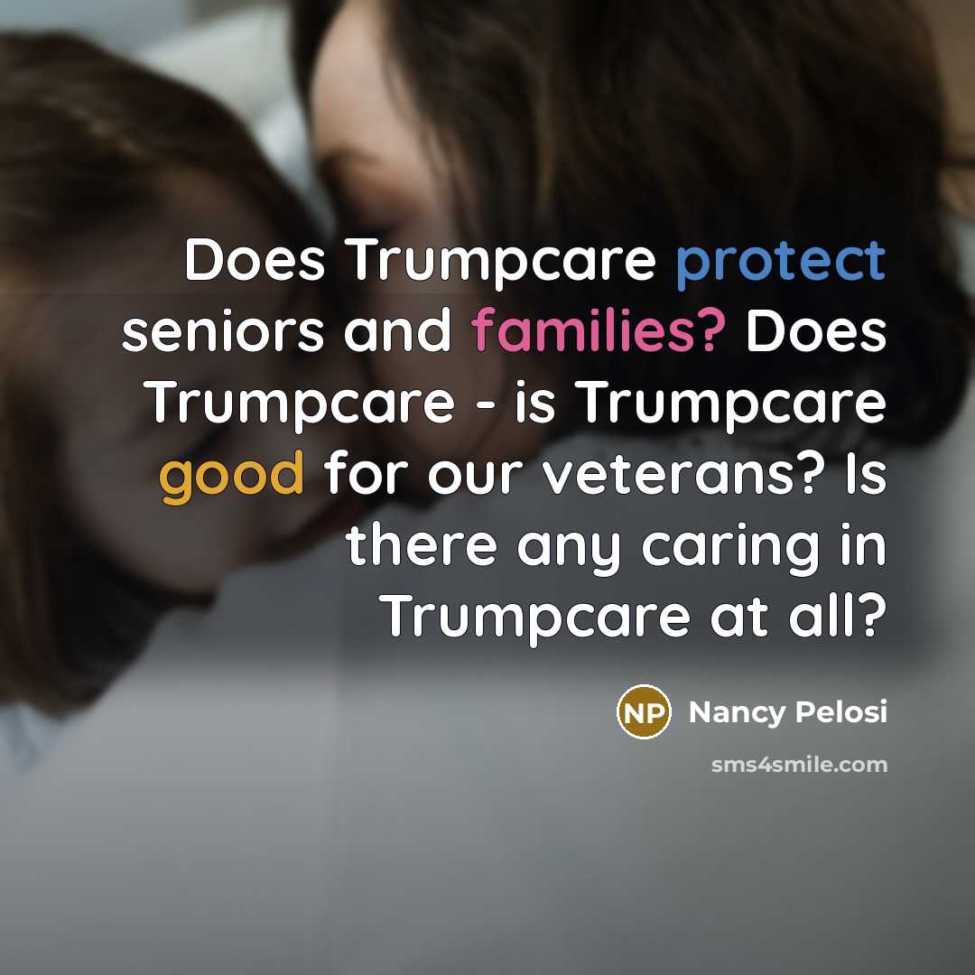 “Does Trumpcare protect seniors and families? Does Trumpcare - is…” quote by Nancy Pelosi