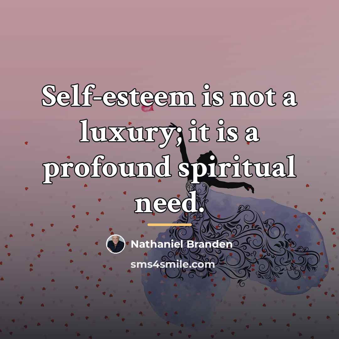“Self-esteem is not a luxury; it is a profound spiritual…” quote by Nathaniel Branden