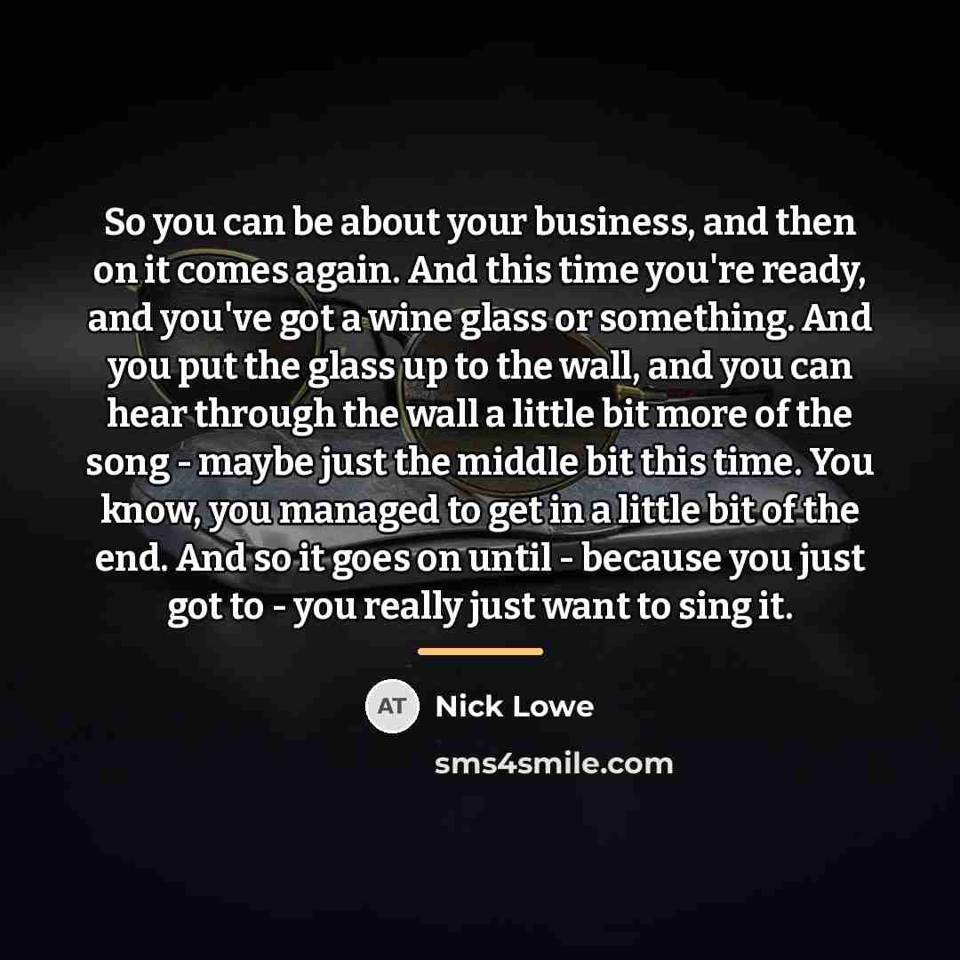 “So you can be about your business, and then on…” quote by Nick Lowe