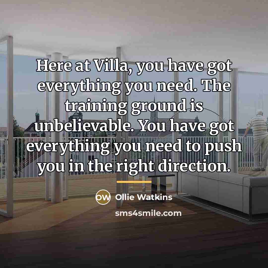 “Here at Villa, you have got everything you need. The…” quote by Ollie Watkins