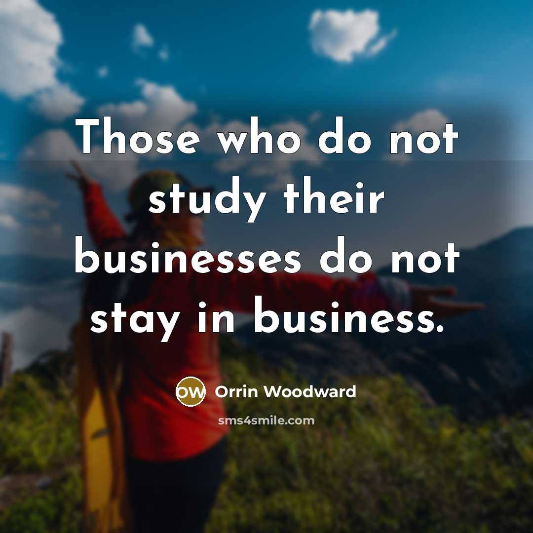 “Those who do not study their businesses do not stay…” quote by Orrin Woodward