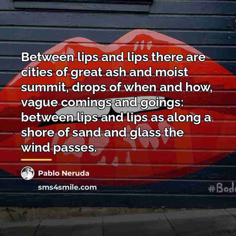 “Between lips and lips there are cities of great ash…” quote by Pablo Neruda