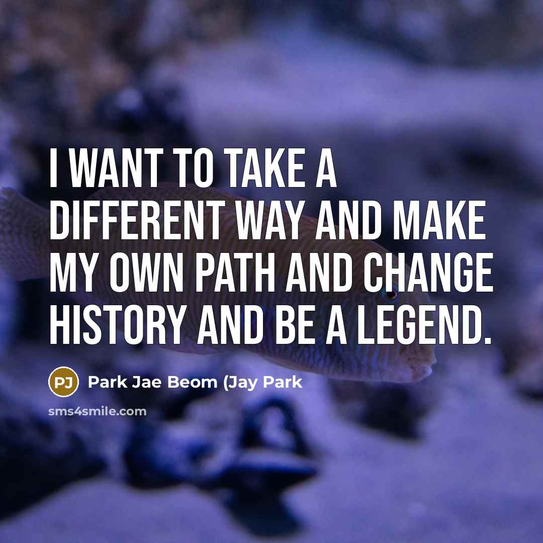 “I want to take a different way and make my own path and change history and be a legend.” quote by Park Jae Beom (Jay Park