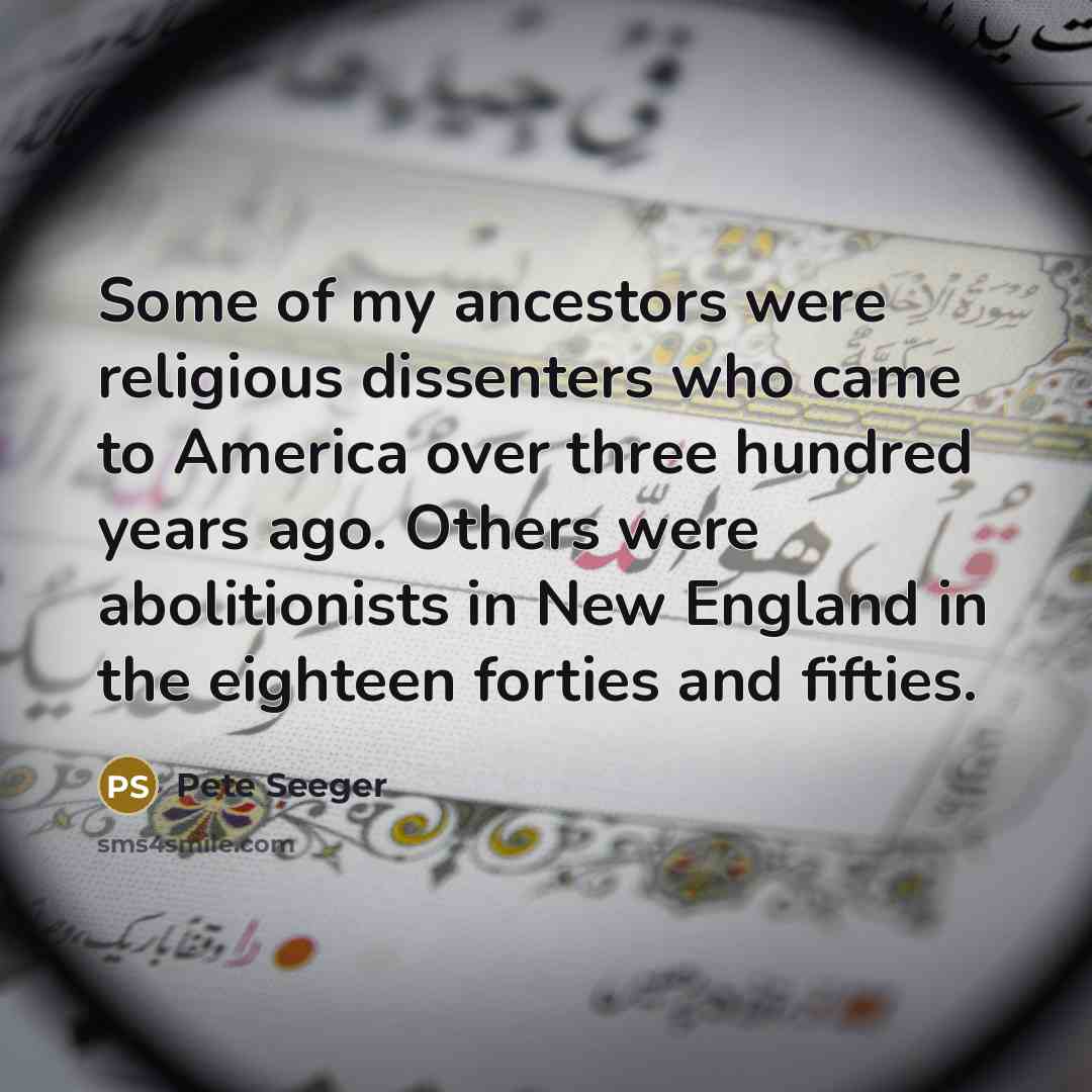 “Some of my ancestors were religious dissenters who came to…” quote by Pete Seeger