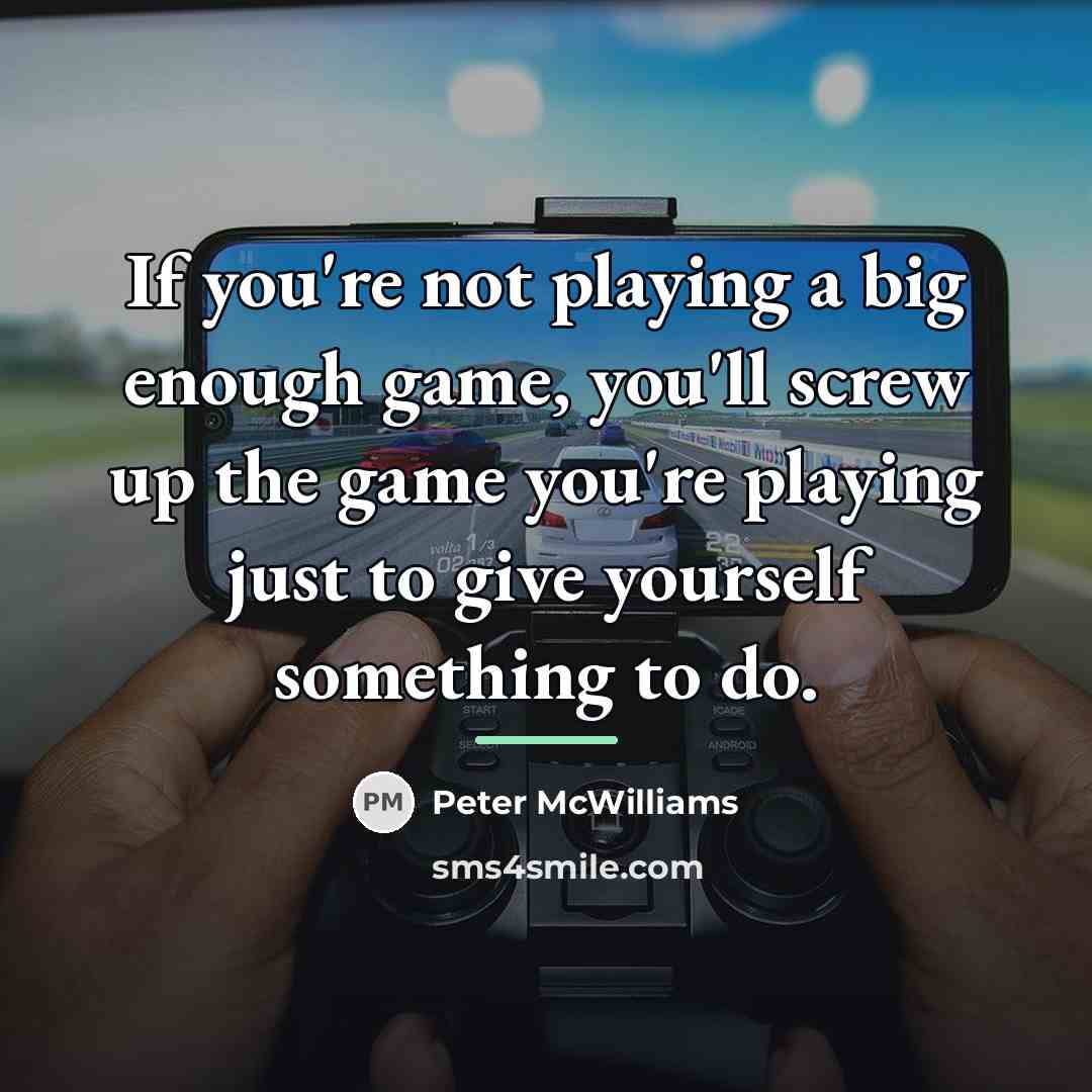 “If you're not playing a big enough game, you'll screw…” quote by Peter McWilliams