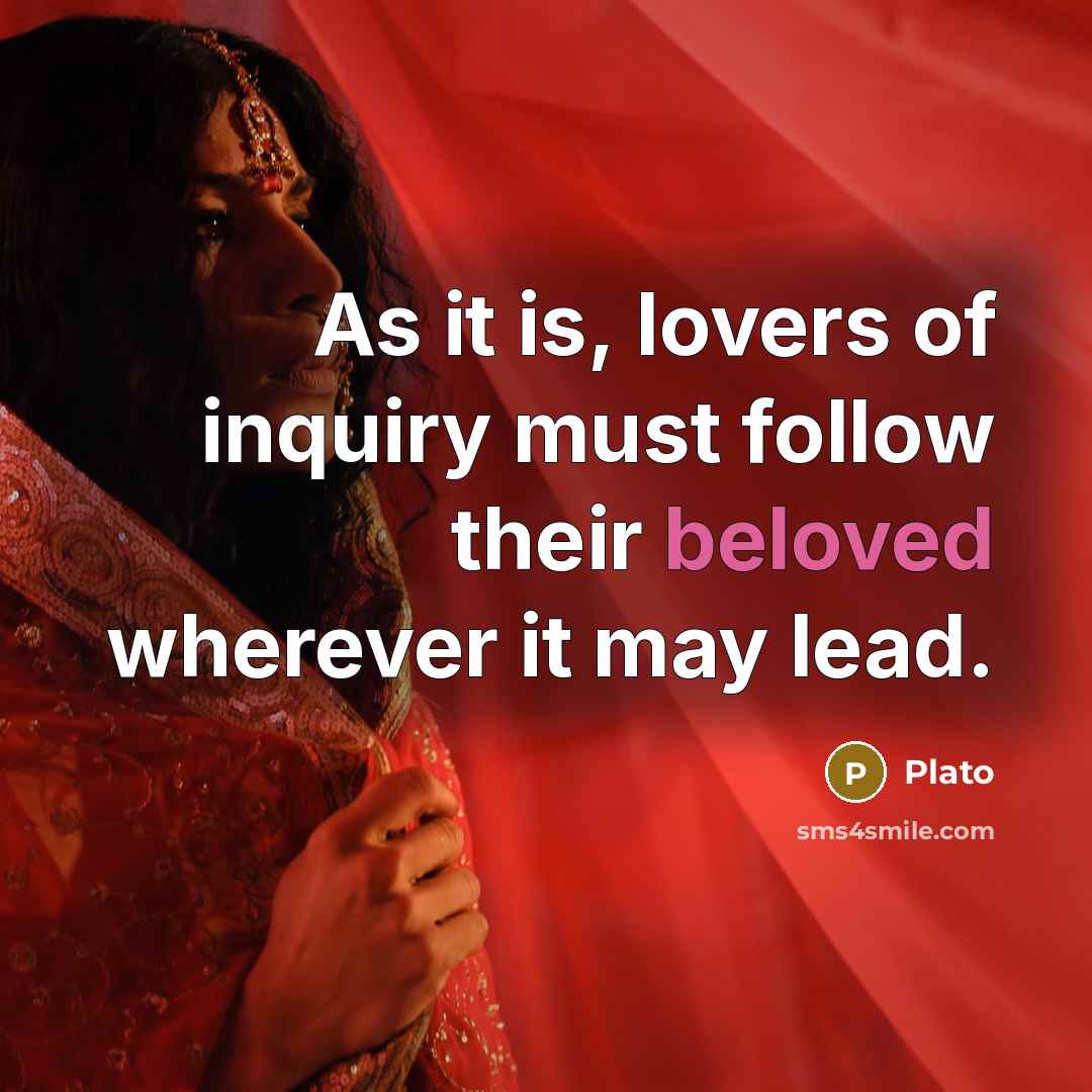 “As it is, lovers of inquiry must follow their beloved…” quote by Plato