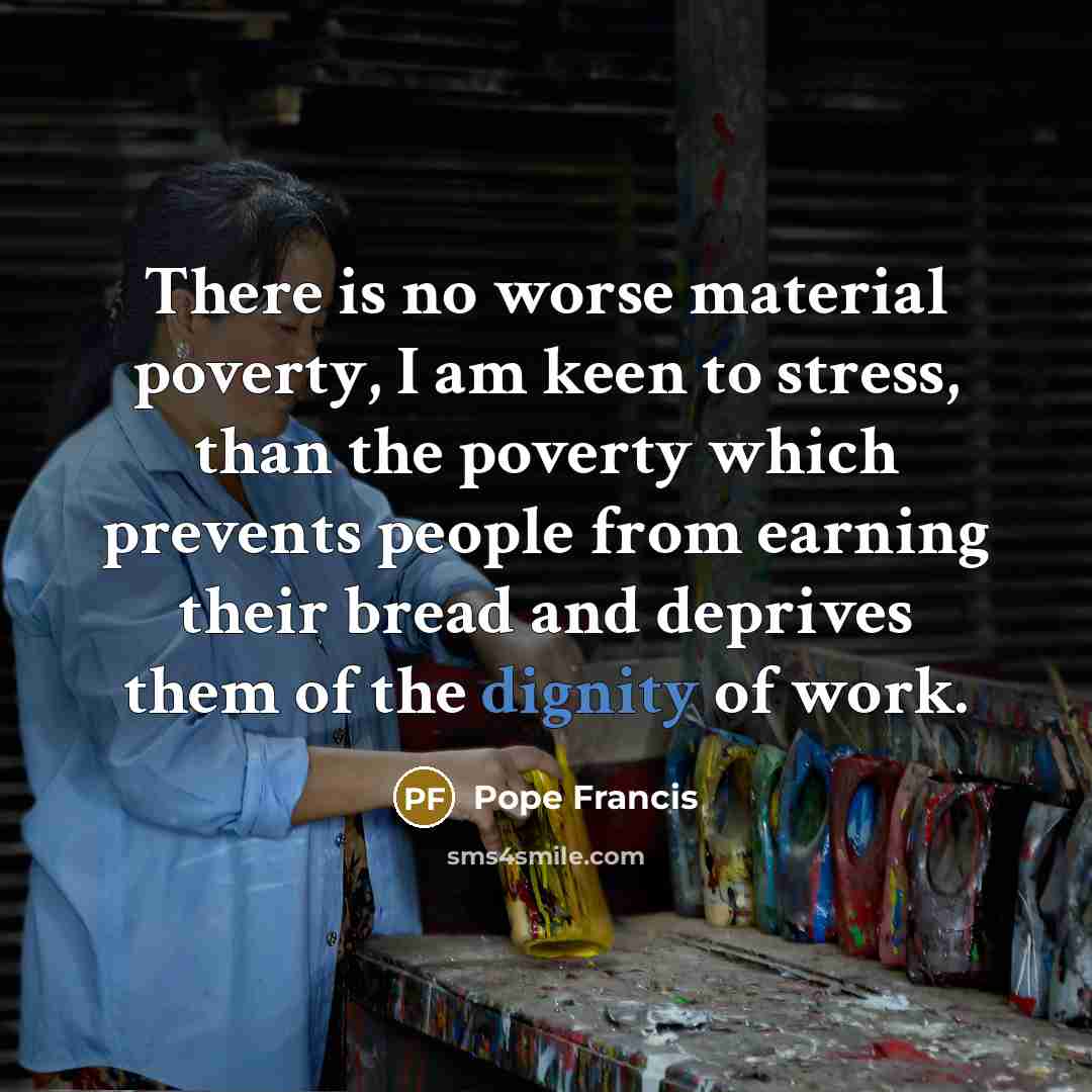 “There is no worse material poverty, I am keen to…” quote by Pope Francis