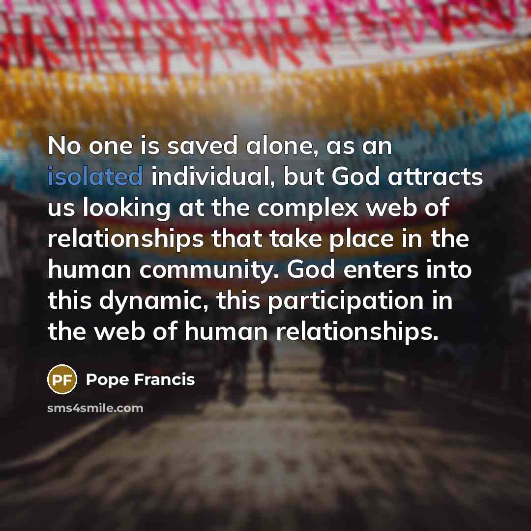 “No one is saved alone, as an isolated individual, but…” quote by Pope Francis
