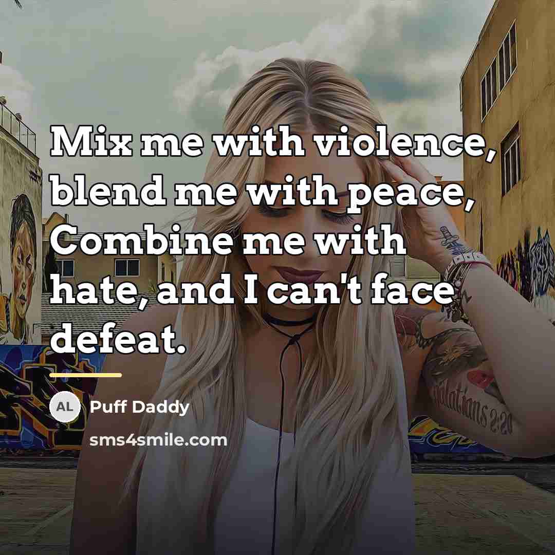 “Mix me with violence, blend me with peace, Combine me…” quote by Puff Daddy