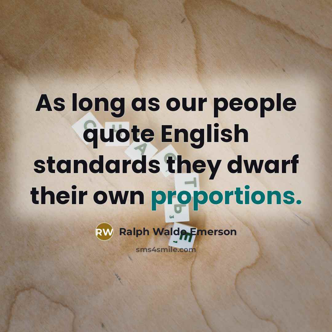 “As long as our people quote English standards they dwarf…” quote by Ralph Waldo Emerson