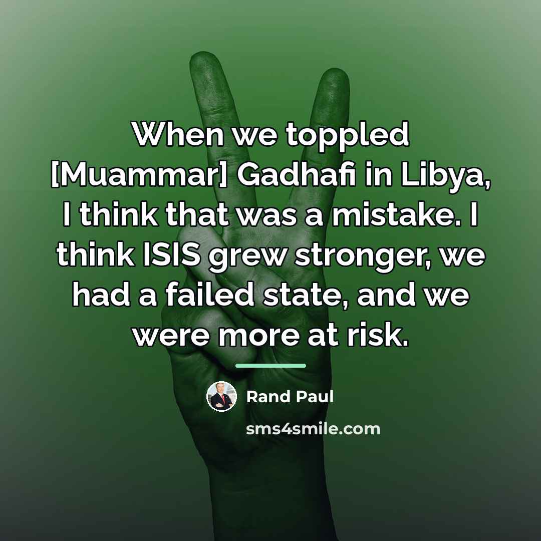 “When we toppled [Muammar] Gadhafi in Libya, I think that…” quote by Rand Paul