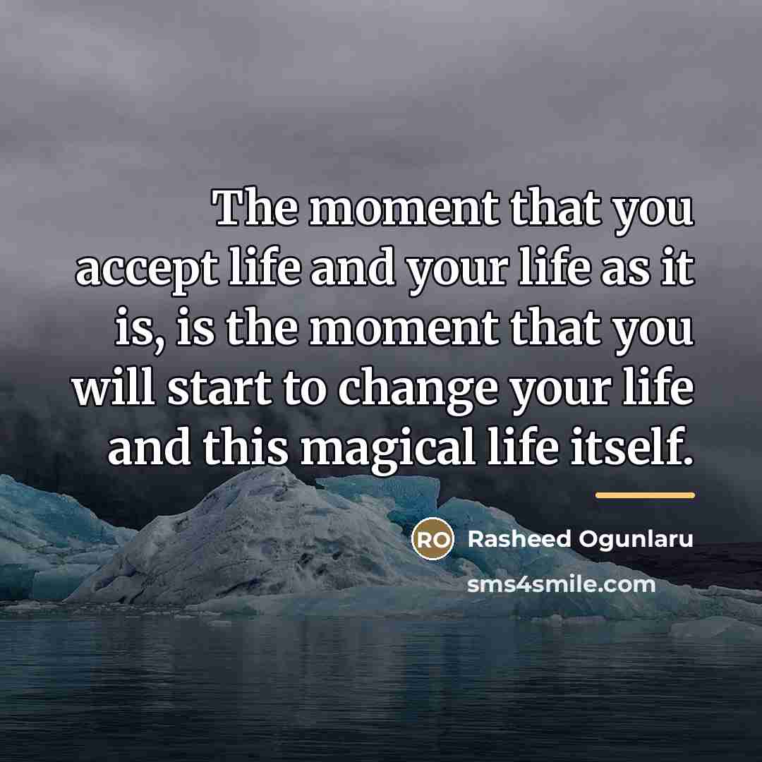 “The moment that you accept life and your life as…” quote by Rasheed Ogunlaru