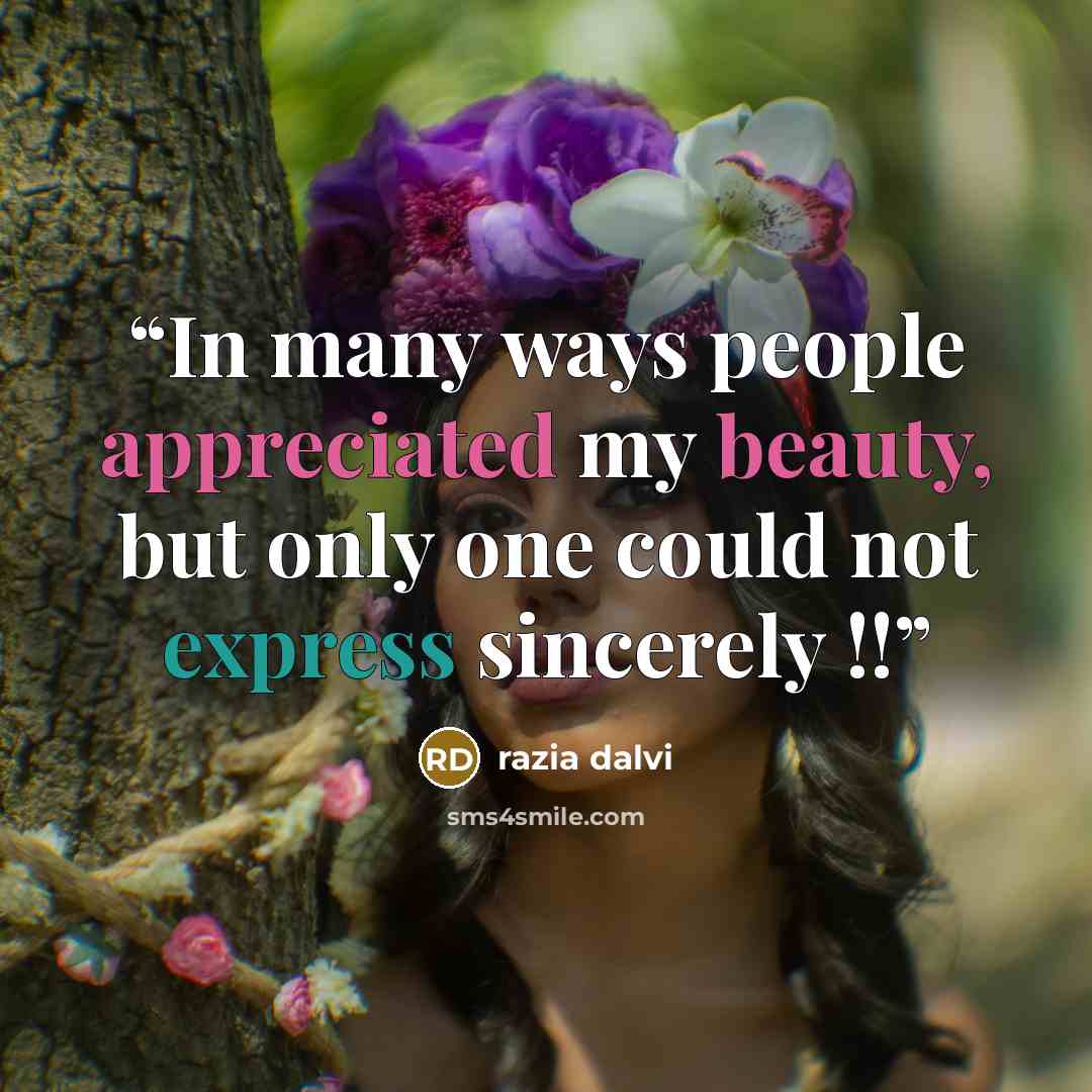 “In many ways people appreciated my beauty, but only one could not express sincerely !!” quote by razia dalvi