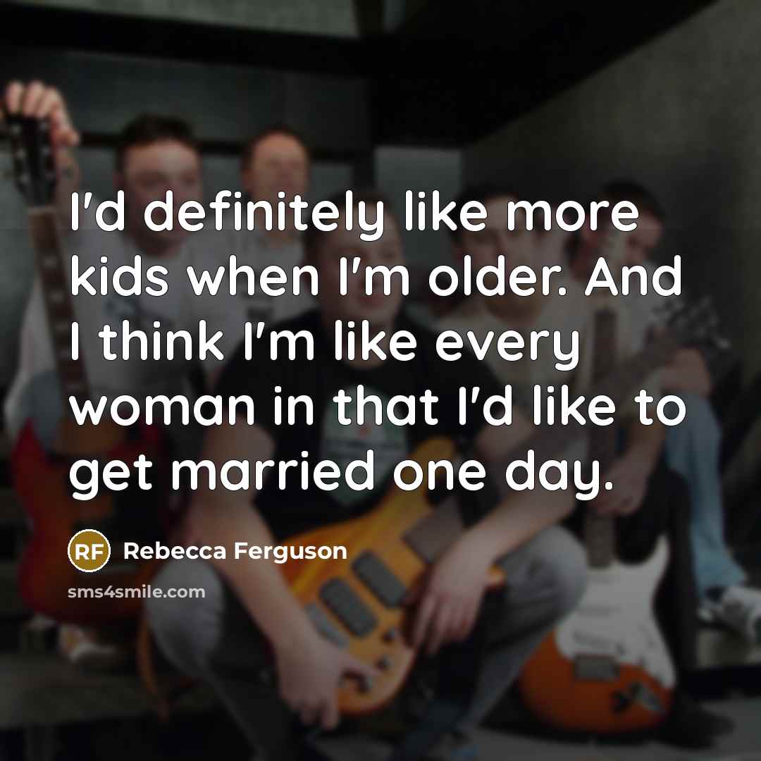 “I'd definitely like more kids when I'm older. And I…” quote by Rebecca Ferguson