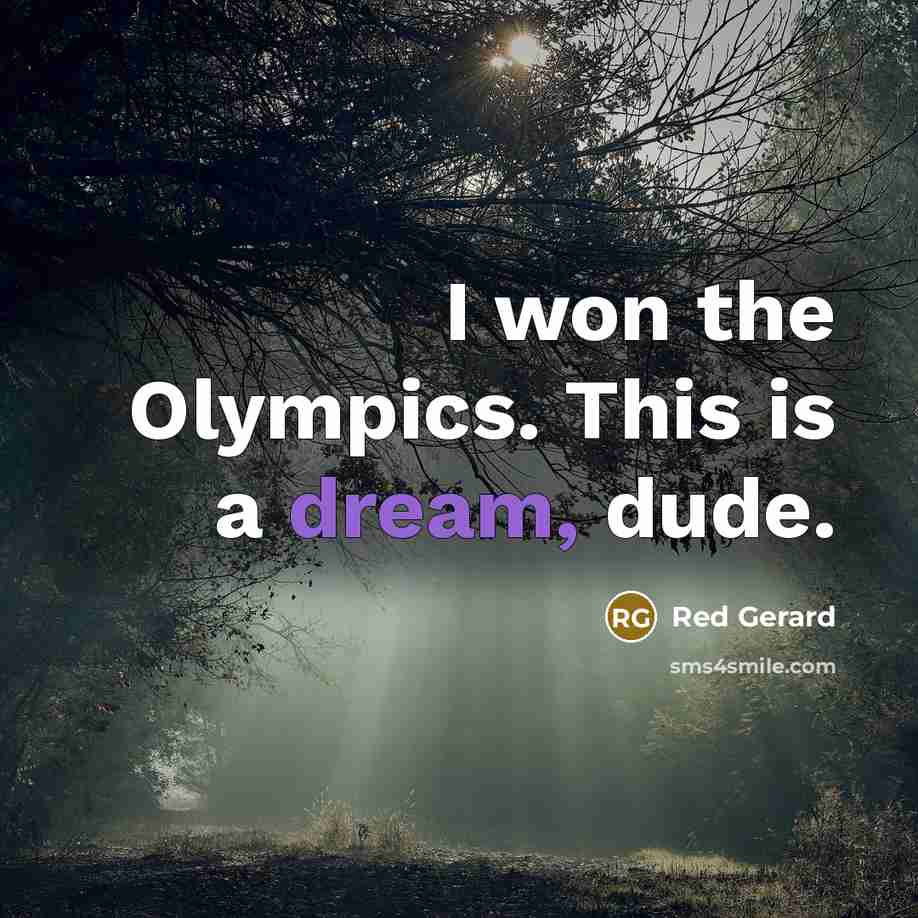 “I won the Olympics. This is a dream, dude.…” quote by Red Gerard