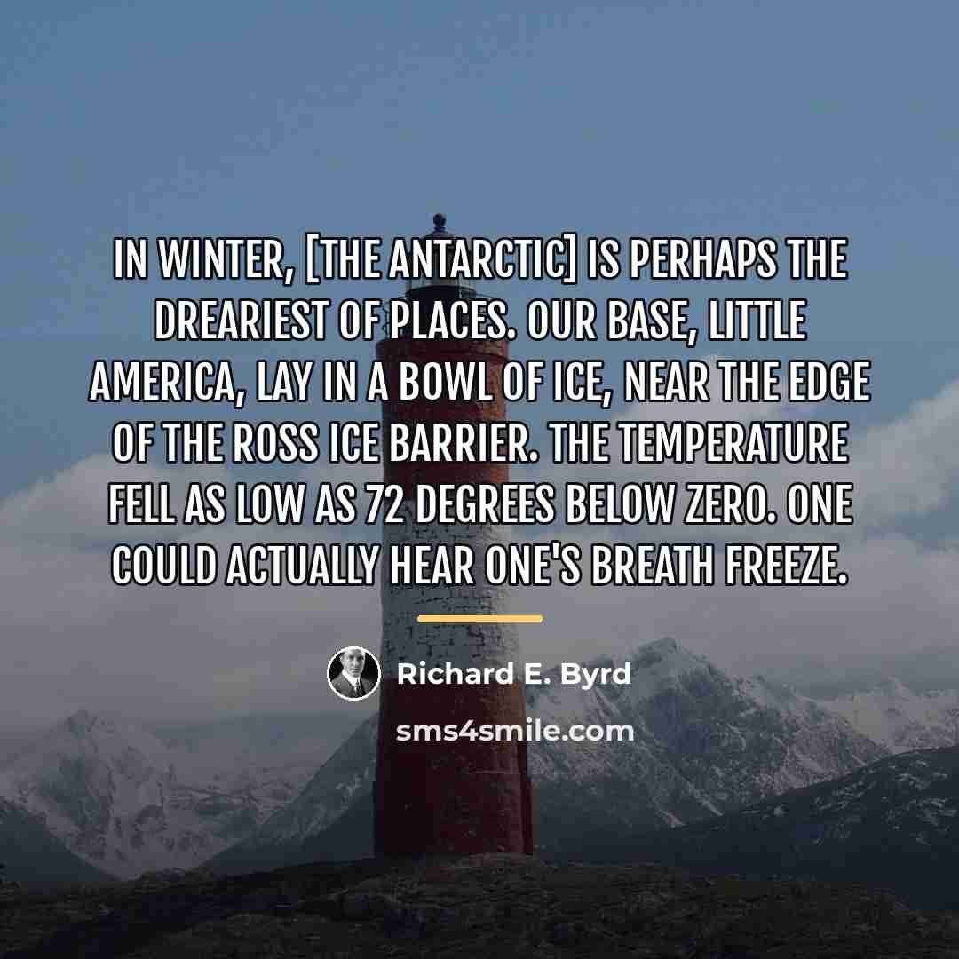 “In Winter, [the Antarctic] is perhaps the dreariest of places.…” quote by Richard E. Byrd