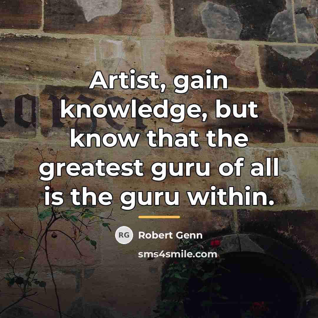“Artist, gain knowledge, but know that the greatest guru of…” quote by Robert Genn