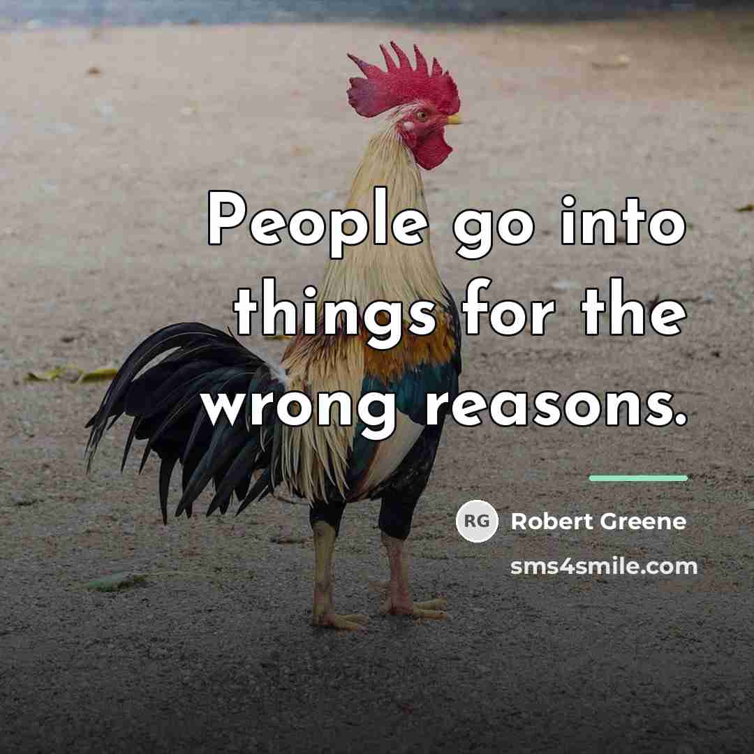 “People go into things for the wrong reasons.…” quote by Robert Greene