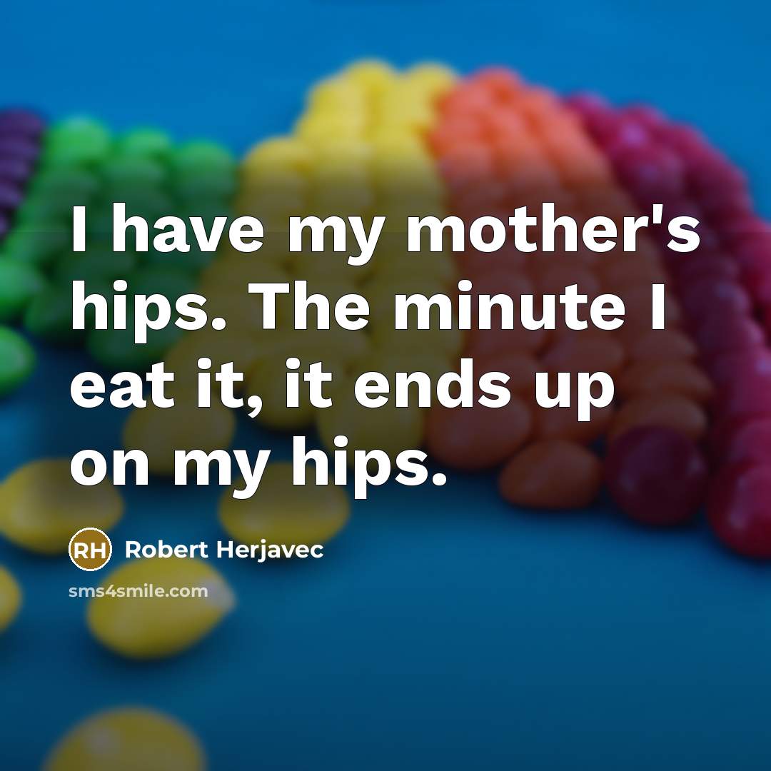 “I have my mother's hips. The minute I eat it,…” quote by Robert Herjavec