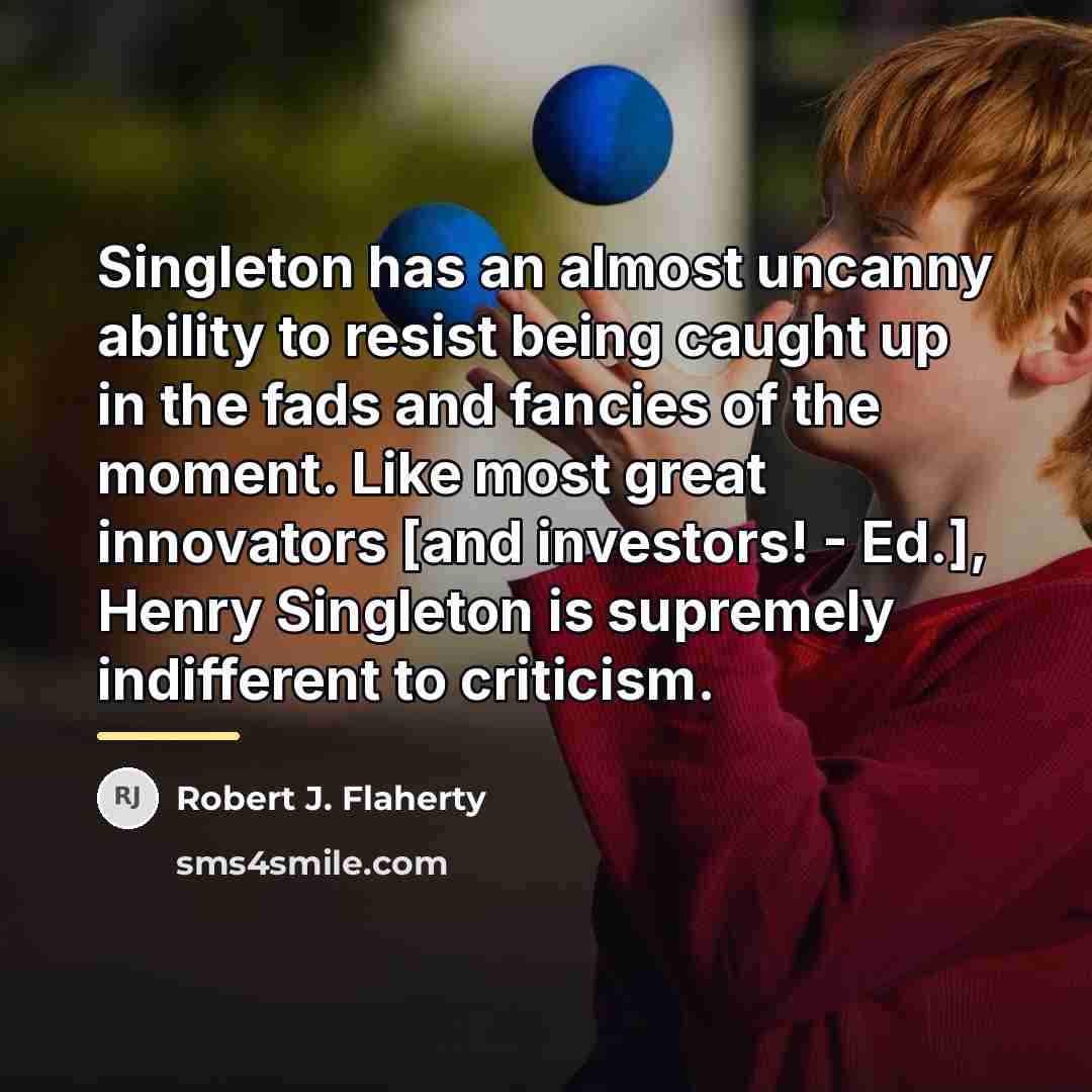 “Singleton has an almost uncanny ability to resist being caught…” quote by Robert J. Flaherty